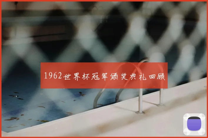 1962世界杯冠军颁奖典礼回顾