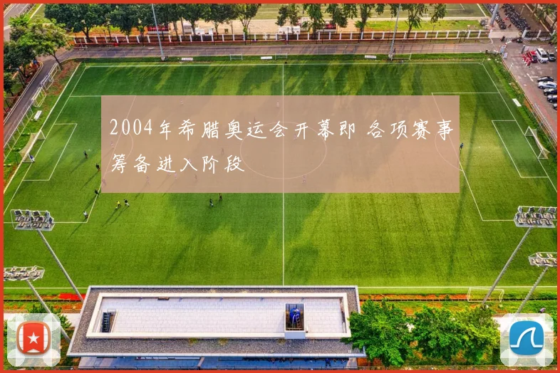 2004年希腊奥运会开幕即 各项赛事筹备进入阶段