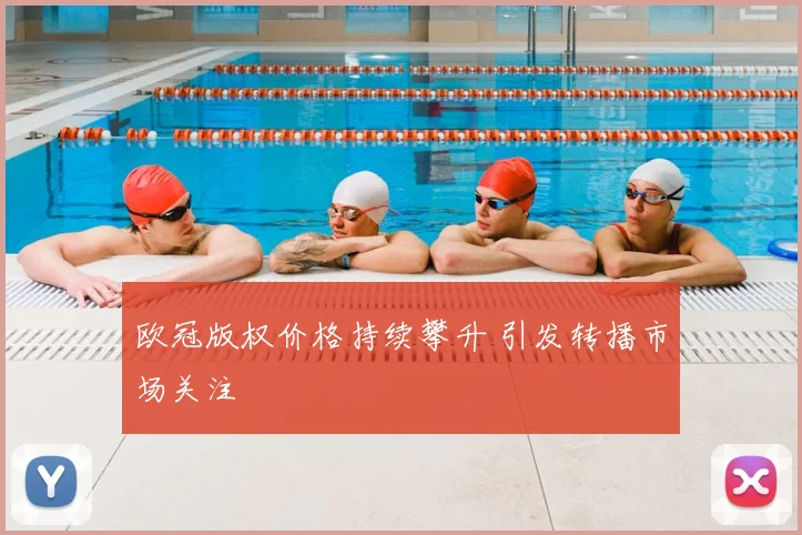 欧冠版权价格持续攀升 引发转播市场关注