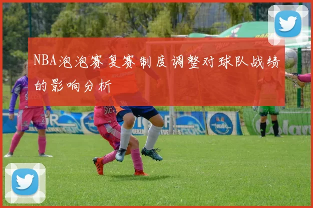 NBA泡泡赛复赛制度调整对球队战绩的影响分析