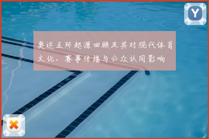 奥运五环起源回顾及其对现代体育文化、赛事传播与公众认同影响